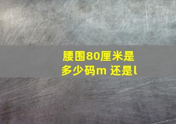 腰围80厘米是多少码m 还是l